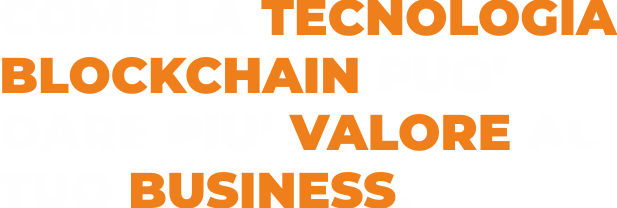 COME LA TECNOLOGIA BLOCKCHAIN può dare più valore al tuo business